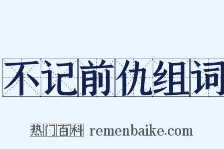 不记前仇组词是什么意思的图片